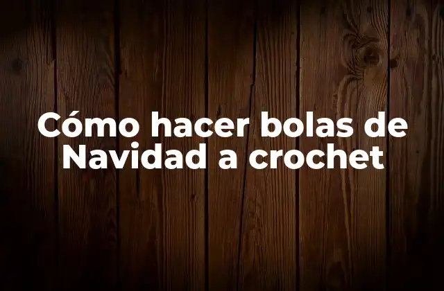 Cómo Hacer Bolas de Navidad a Crochet