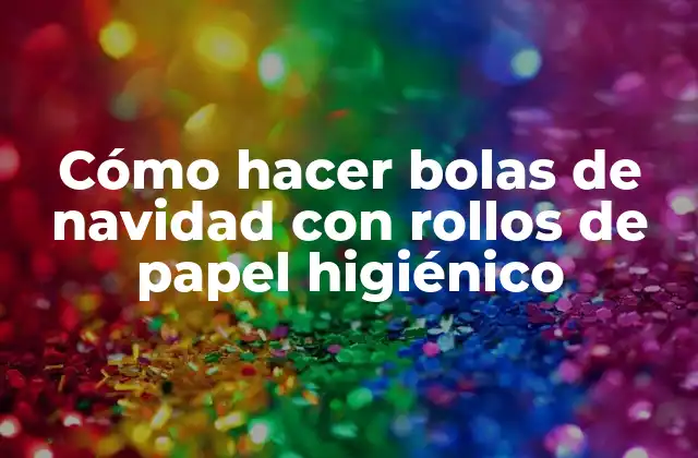 Cómo Hacer Bolas de Navidad con Rollos de Papel Higiénico