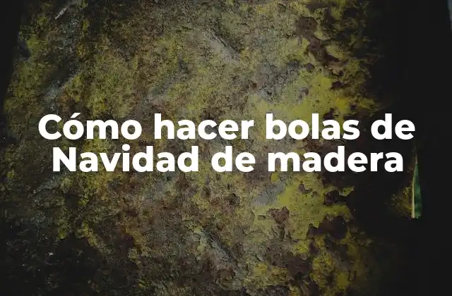 Cómo Hacer Bolas de Navidad de Madera
