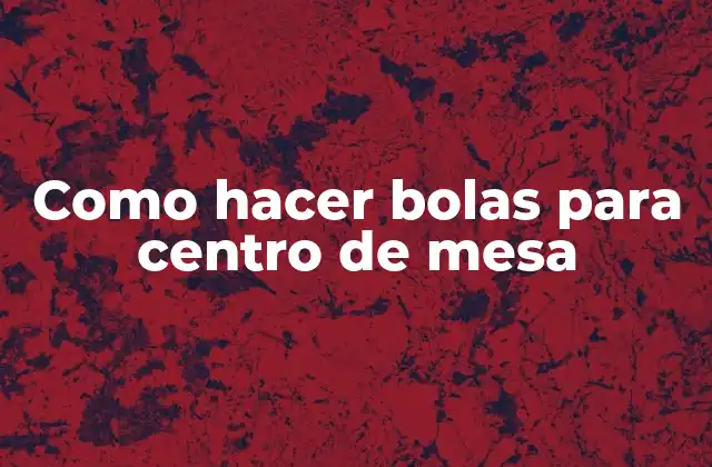 Como Hacer Bolas para Centro de Mesa 2 Como hacer bolas para centro de mesa