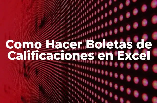 Como Hacer Boletas de Calificaciones en Excel 2 ¿Qué es una Boleta de Calificaciones en Excel y para Qué Sirve?