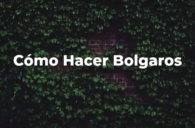 Cómo Hacer Bolgaros