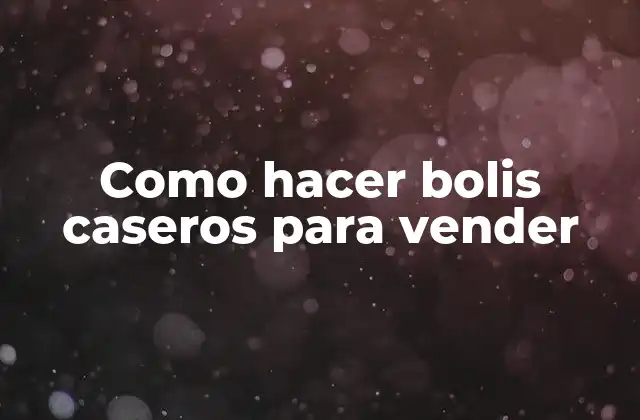 Como Hacer Bolis Caseros para Vender