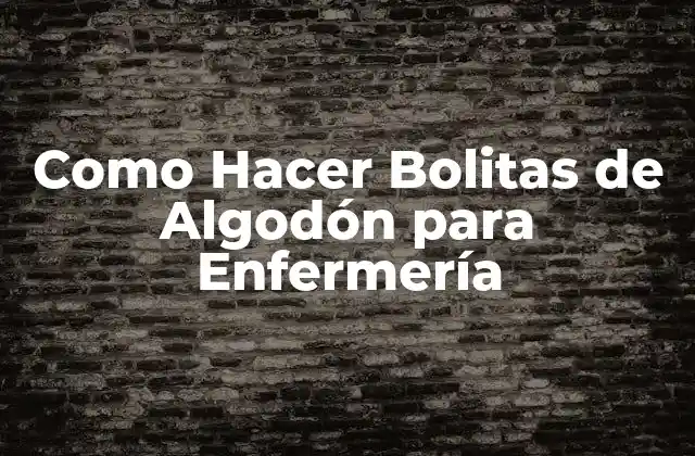 Como Hacer Bolitas de Algodón para Enfermería