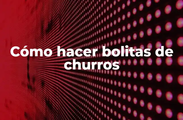 Cómo Hacer Bolitas de Churros