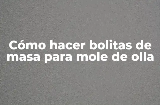 Cómo Hacer Bolitas de Masa para Mole de Olla