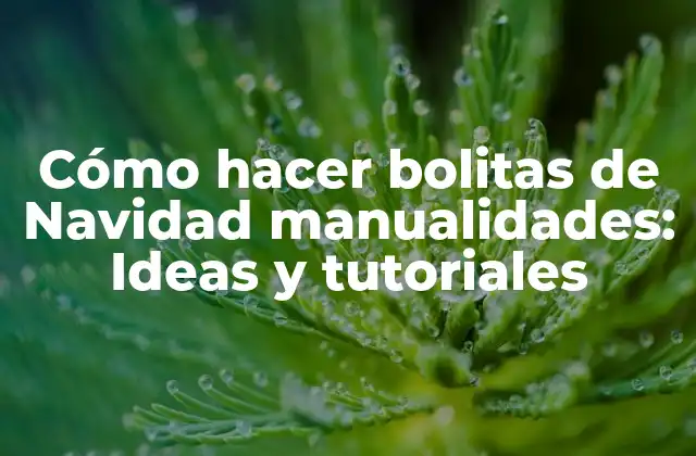 Cómo Hacer Bolitas de Navidad Manualidades: Ideas y Tutoriales