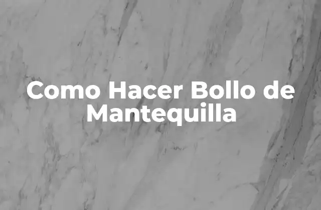 Como Hacer Bollo de Mantequilla