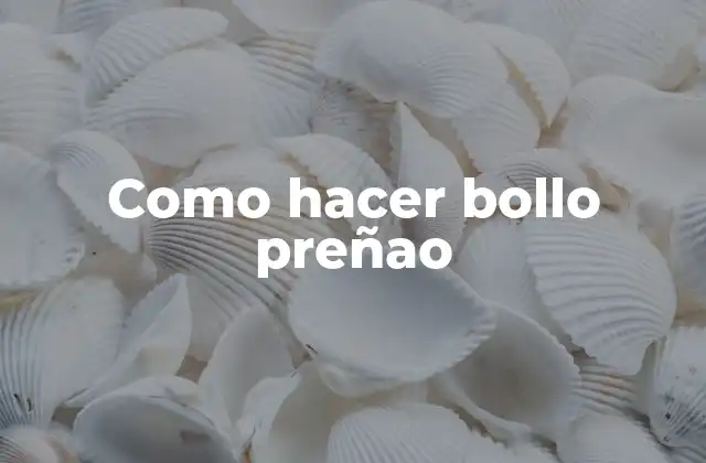 Como Hacer Bollo Preñao