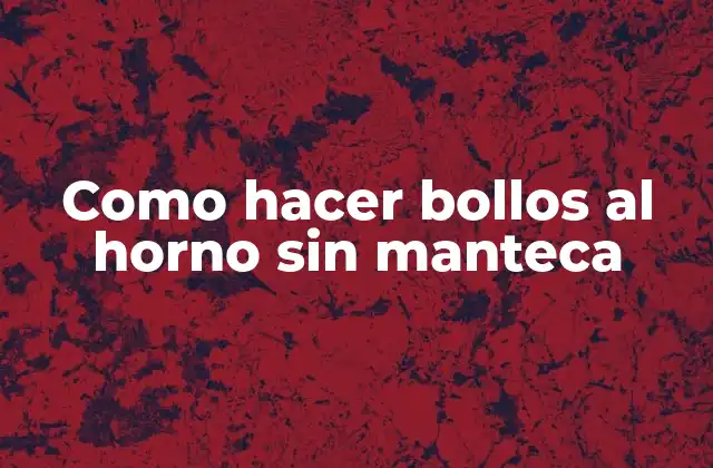Como Hacer Bollos Al Horno sin Manteca