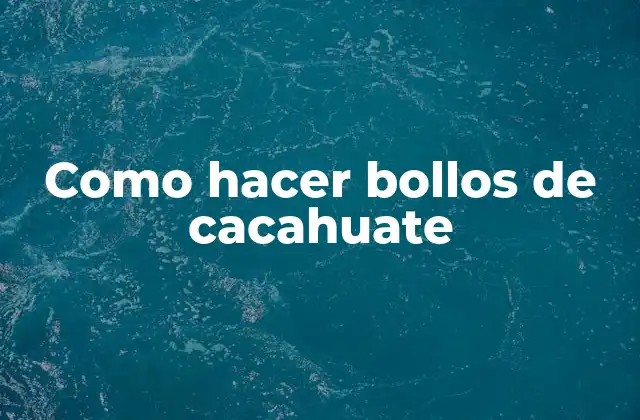 Como Hacer Bollos de Cacahuate