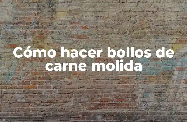 Cómo Hacer Bollos de Carne Molida