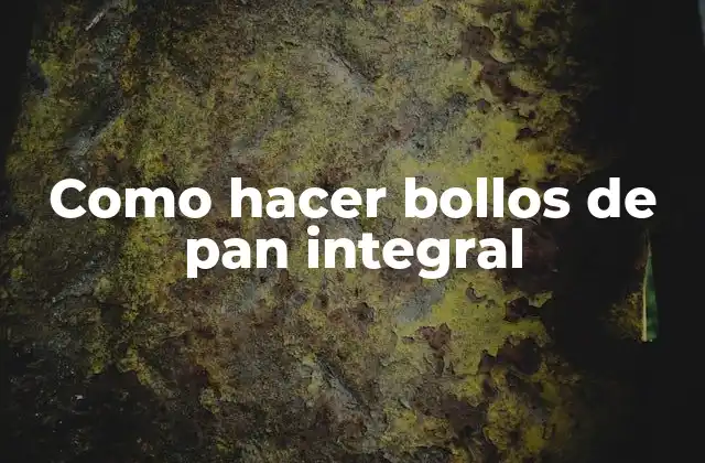 Como Hacer Bollos de Pan Integral