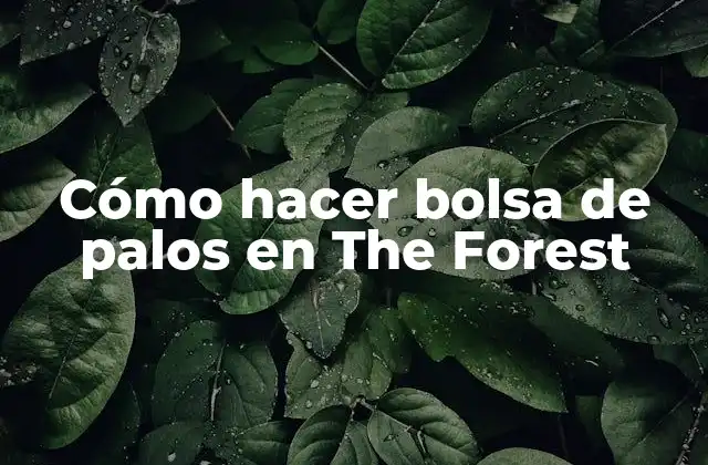 Cómo Hacer Bolsa de Palos en The Forest