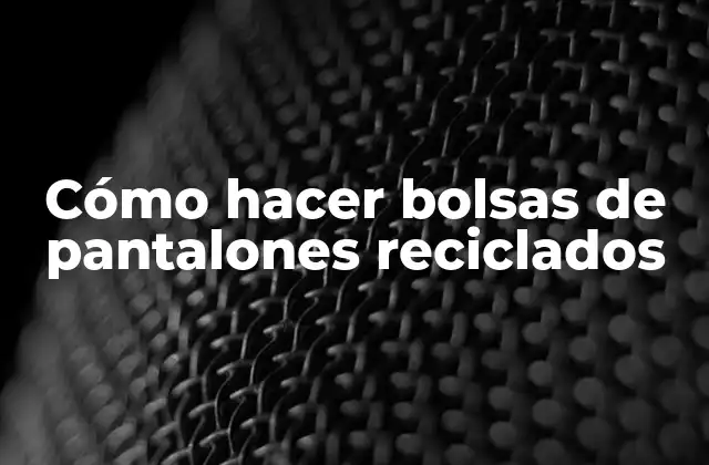 Cómo Hacer Bolsas de Pantalones Reciclados