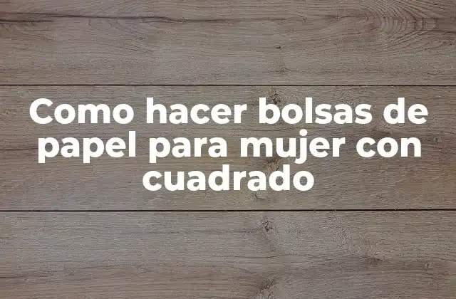 Como Hacer Bolsas de Papel para Mujer con Cuadrado