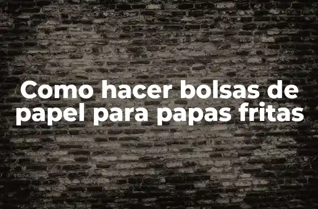 Como Hacer Bolsas de Papel para Papas Fritas
