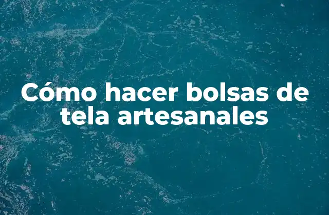 Cómo Hacer Bolsas de Tela Artesanales