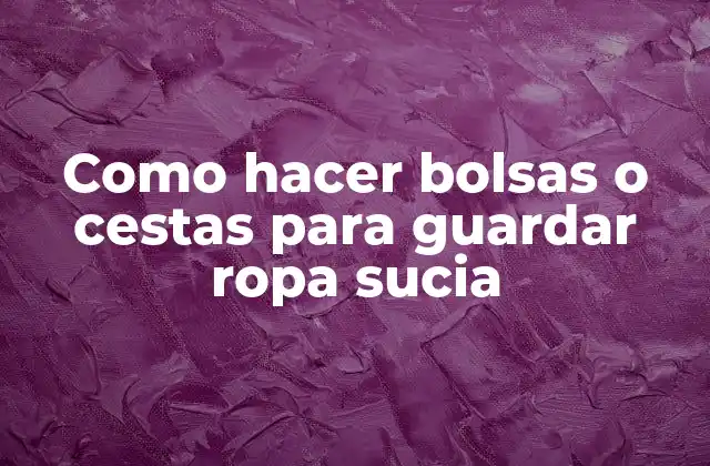 Como Hacer Bolsas o Cestas para Guardar Ropa Sucia