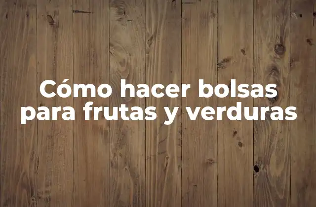 Cómo Hacer Bolsas para Frutas y Verduras