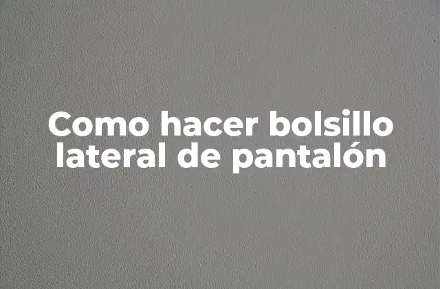 Qué es un bolsillo lateral de pantalón y para qué sirve
