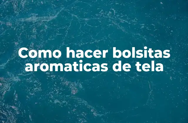 Como Hacer Bolsitas Aromaticas de Tela