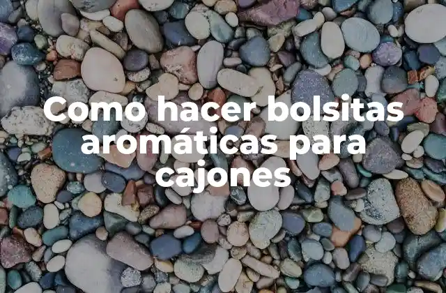 Como hacer bolsitas aromáticas para cajones