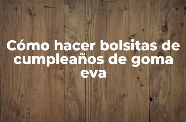 Cómo Hacer Bolsitas de Cumpleaños de Goma Eva