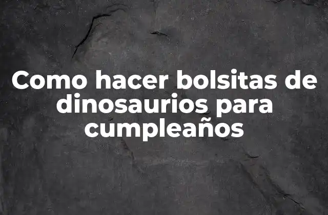 Como hacer bolsitas de dinosaurios para cumpleaños