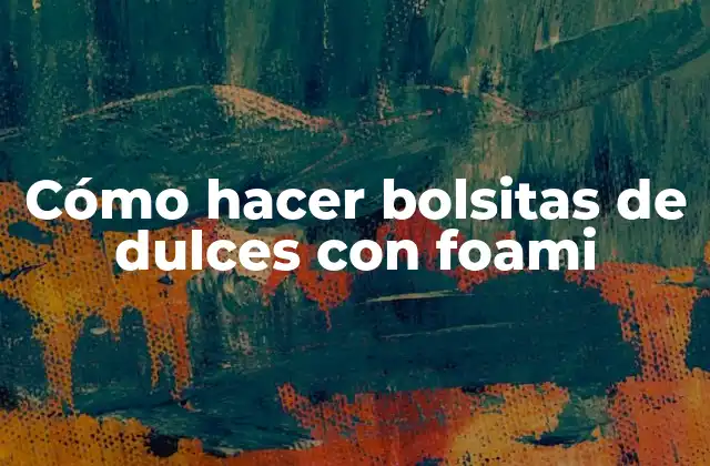 Cómo hacer bolsitas de dulces con foami