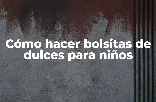 Cómo Hacer Bolsitas de Dulces para Niños