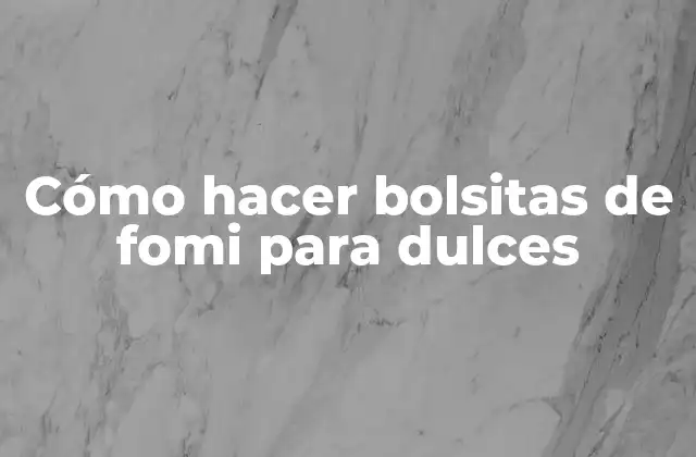 Cómo Hacer Bolsitas de Fomi para Dulces