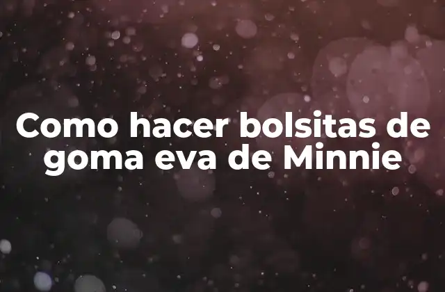 Como Hacer Bolsitas de Goma Eva de Minnie