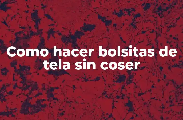 Como Hacer Bolsitas de Tela sin Coser