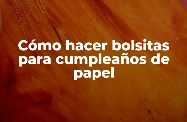 Cómo Hacer Bolsitas para Cumpleaños de Papel