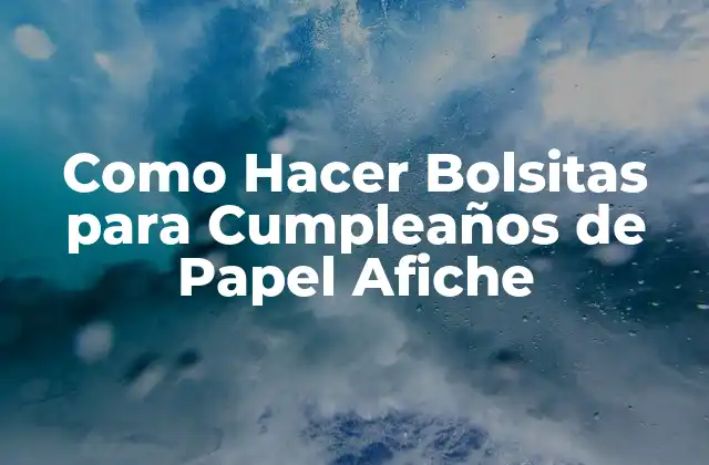 Como Hacer Bolsitas para Cumpleaños de Papel Afiche 2 Bolsitas de Papel Afiche para Cumpleaños: ¿Qué son y para qué sirven?