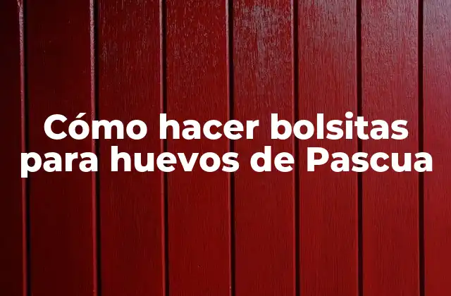 Cómo Hacer Bolsitas para Huevos de Pascua