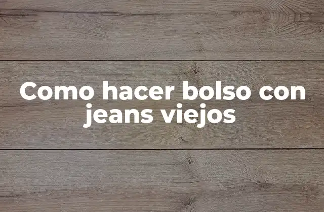Como Hacer Bolso con Jeans Viejos