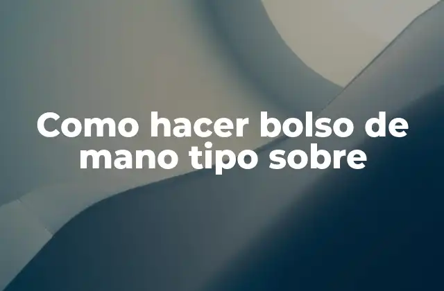 ¿Qué es un bolso de mano tipo sobre?