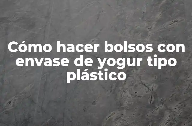 Cómo Hacer Bolsos con Envase de Yogur Tipo Plástico