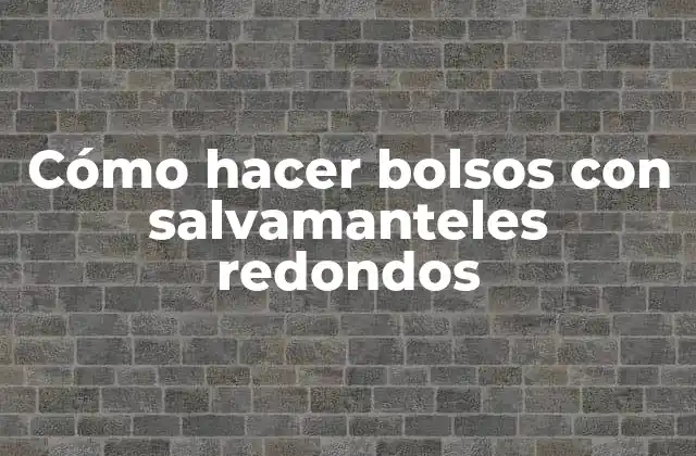 Cómo Hacer Bolsos con Salvamanteles Redondos