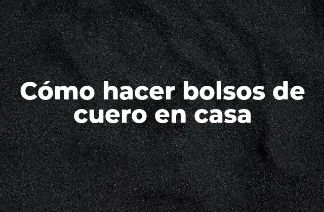 Cómo Hacer Bolsos de Cuero en Casa