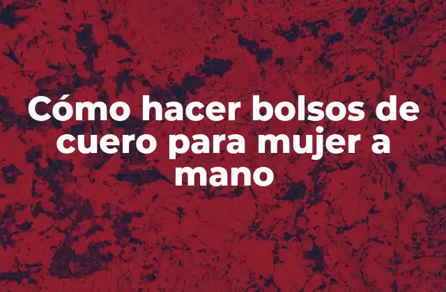 Cómo Hacer Bolsos de Cuero para Mujer a Mano