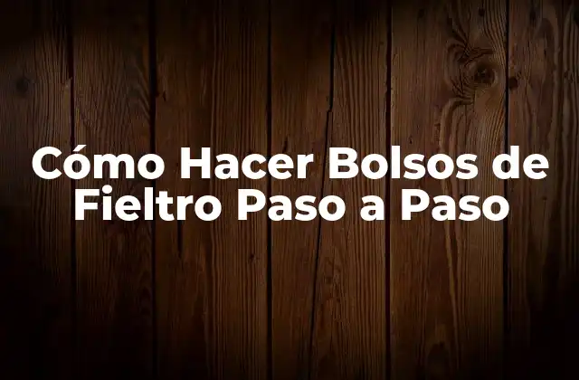Cómo Hacer Bolsos de Fieltro Paso a Paso 2 ¿Qué es el Fieltro y para Qué Sirve?