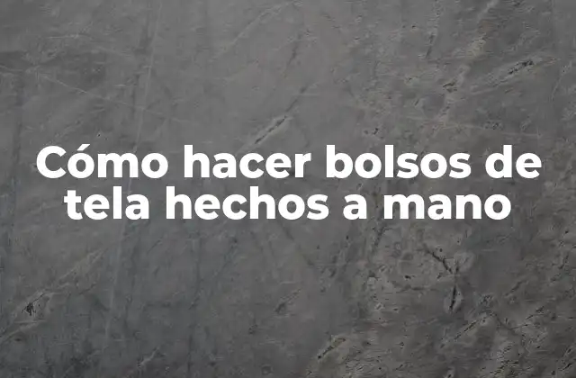 Cómo Hacer Bolsos de Tela Hechos a Mano