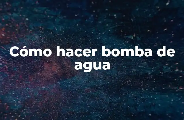 Cómo Hacer Bomba de Agua