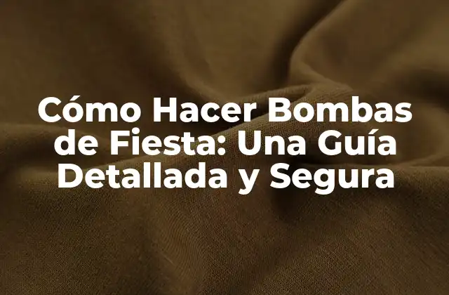Cómo Hacer Bombas de Fiesta: una Guía Detallada y Segura