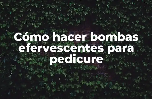 Cómo Hacer Bombas Efervescentes para Pedicure
