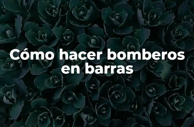 Cómo Hacer Bomberos en Barras