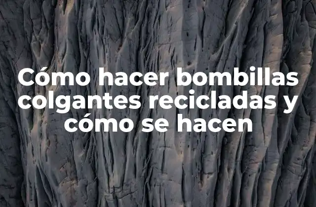 Cómo Hacer Bombillas Colgantes Recicladas y Cómo Se Hacen